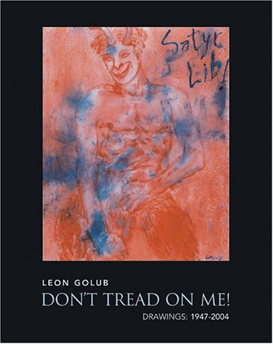 Leon Golub: Don'T Tread On Me!: Drawings: 1947-2004 (9780971928923) by Dreishpoon, Douglas; Enright, Robert; Walsh, Meeka; Danto, Arthur; Storr, Robert