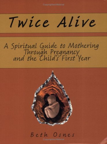 Stock image for Twice Alive: A Spiritual Guide to Mothering Through Pregnancy and the Child's First Year for sale by Adagio Books