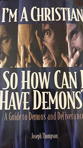 I'm a Christian so How Can I Have Demons? A Guide to Demons and Deliverance (9780971953482) by Joseph Thompson
