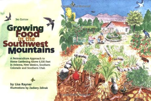 Beispielbild fr Growing food in the southwest mountains: A permaculture approach to home gardening above 6,500 feet in Arizona, New Mexico, southern Colorado and southern Utah 3rd edition zum Verkauf von GF Books, Inc.