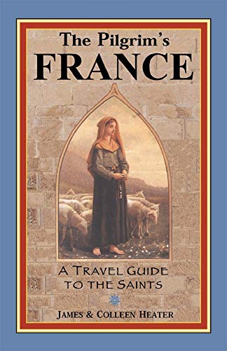 PILGRIM^S FRANCE: A Travel Guide To The Saints