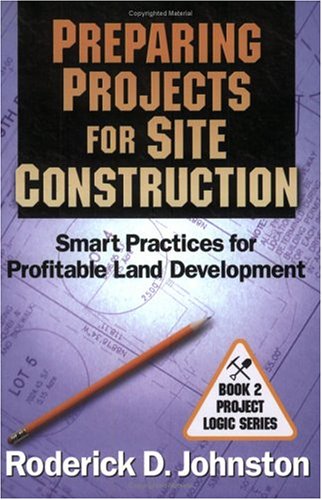 Beispielbild fr Preparing Projects for Site Construction: Smart Practices for Profitable Land Development (Project Logic) zum Verkauf von Read&Dream