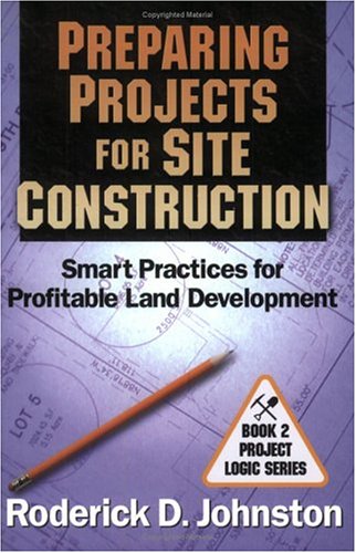 9780971987210: Preparing Projects for Site Construction: Smart Practices for Profitable Land Development (Project Logic)