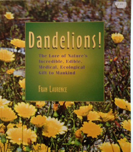9780971992306: Dandelions! The Lore of Nature's Incredible, Edible, Medical, Ecological Gift to Mankind