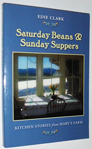 Imagen de archivo de Saturday Beans & Sunday Suppers: Kitchen Stories from Mary's Farm a la venta por Better World Books