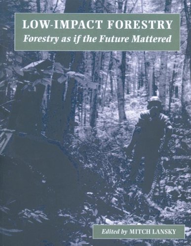 

Low Impact Forestry: Forestry as If the Future Mattered