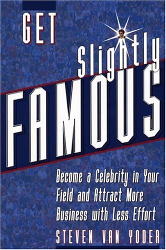 9780972002110: Get Slightly Famous: Become a Celebrity in Your Field and Attract More Business With Less Effort