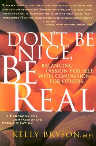 9780972002806: Don't Be Nice, Be Real: Balancing Passion for Self With Compassion for Others