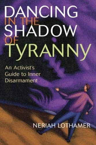 Stock image for Dancing In The Shadow Of Tyranny: An Activist's Guide To Inner Disarmament for sale by Vashon Island Books