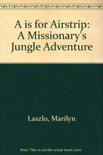 Stock image for A is for Airstrip: A Missionary's Jungle Adventure for sale by -OnTimeBooks-