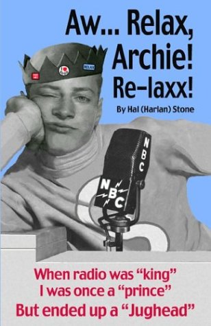 Imagen de archivo de Aw-- Relax, Archie! Re-Laxx!: When Radio Was King I Was Once a Prince But Ended Up a Jughead a la venta por ThriftBooks-Atlanta
