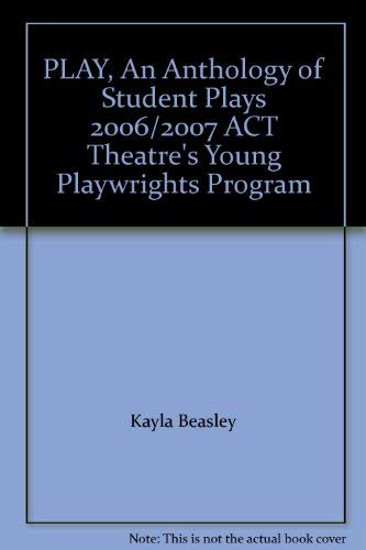 Stock image for PLAY, An Anthology of Student Plays 2006/2007 ACT Theatre's Young Playwrights Program for sale by Vashon Island Books