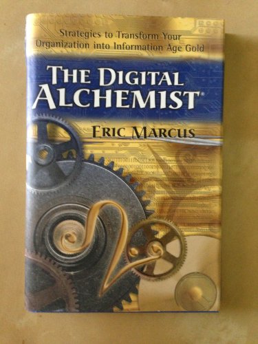 The digital alchemist: Strategies to transform your organization into information age gold (9780972025805) by Marcus, Eric