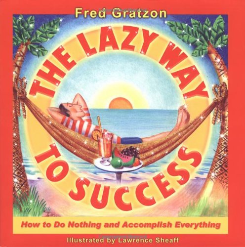 9780972046404: The Lazy Way to Success: How to Do Nothing and Accomplish Everything