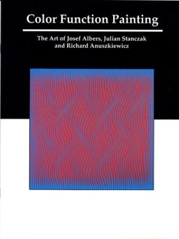 9780972095600: Color Function Painting: The Art of Josef Albers, Julian Stanczak and Richard Anuszkiewicz