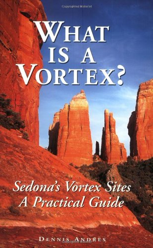 9780972120203: What Is a Vortex? A Practical Guide to Sedona's Vortex Sites