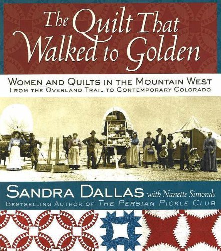 The Quilt That Walked to Golden: Women and Quilts in the Mountain West--From the Overland Trail to Contemporary Colorado - Dallas, Sandra; Simonds, Nanette
