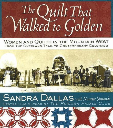 Stock image for The Quilt That Walked to Golden: Women and Quilts in the Mountain West--From the Overland Trail to Contemporary Colorado for sale by SecondSale