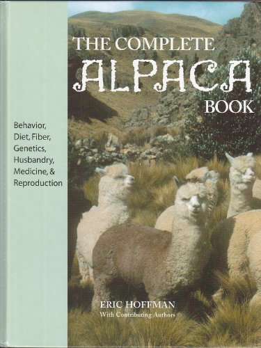 9780972124201: The Complete Alpaca Book: Behavior, Diet, Fiber, Genetics, Husbandry, Medicine, and Reproduction