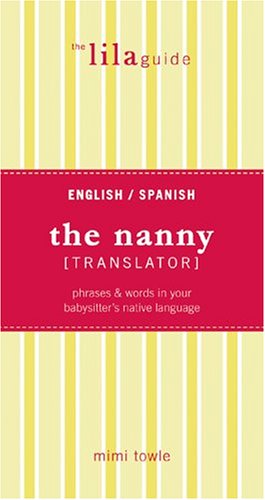 The Nanny Translator: Phrases & Words in Your Babysitter's Native Language: English/Spanish (Lilaguide) (Spanish and English Edition) (9780972128674) by Towle, Mimi