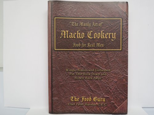 The Manly Art of Macho Cookery: Food for Real Men