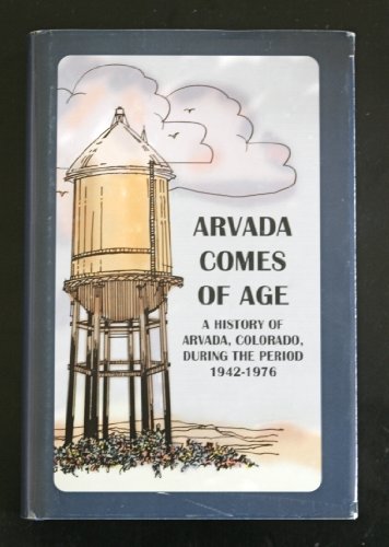 Arvada Comes of Age: A History of Arvada, Colorado, During the Period 1942-1976