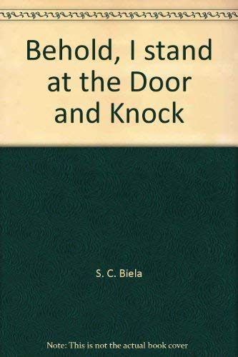9780972143288: Behold, I stand at the Door and Knock [Hardcover] by S. C. Biela