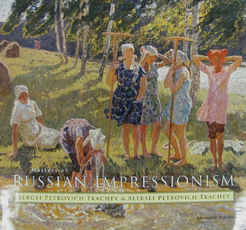 Stock image for Masters of Russian Impressionism: Sergei Petrovich Tkachev; and Aleksei Petrovich Tkachev for sale by Mullen Books, ABAA