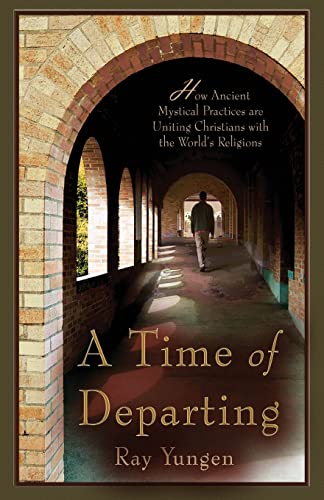 A Time of Departing: How ancient mystical practices are uniting Christians with the world's religions (9780972151276) by Yungen, Ray