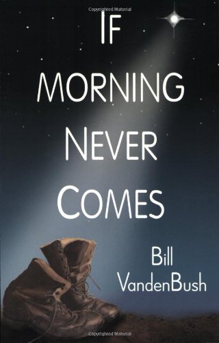 9780972161343: If Morning Never Comes: A Near-Death Experience in Vietnam