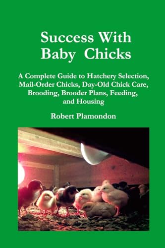 Stock image for Success with Baby Chicks: A Complete Guide to Hatchery Selection, Mail-Order Chicks, Day-Old Chick Care, Brooding, Brooder Plans, Feeding, and H for sale by ThriftBooks-Dallas