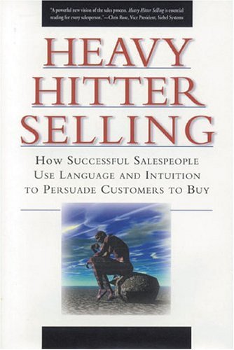 Beispielbild fr Heavy Hitter Selling : How Successful Salespeople Use Language and Intuition to Persuade Customers to Buy zum Verkauf von Better World Books