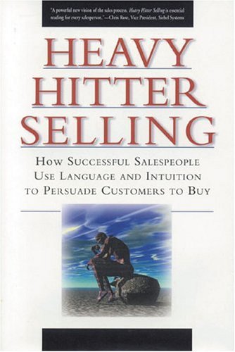 Imagen de archivo de Heavy Hitter Selling : How Successful Salespeople Use Language and Intuition to Persuade Customers to Buy a la venta por Better World Books