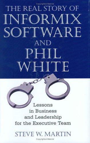 Beispielbild fr The Real Story of Informix Software and Phil White : Lessons in Business and Leadership for the Executive Team zum Verkauf von Better World Books