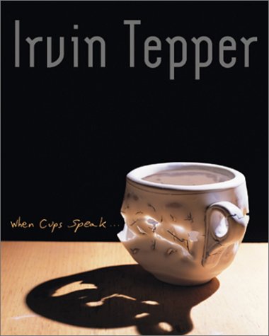 Stock image for Irvin Tepper: When Cups Speak: Life with the Cup-A 25 Year Survey for sale by HPB-Red