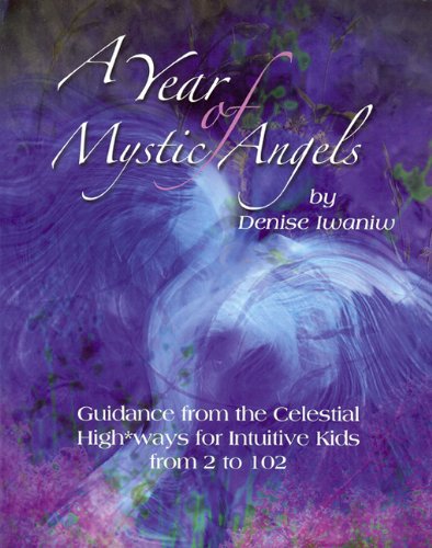 A Year of Mystic Angels: Guidance from the Celestial Highways for Intuitive Kids from 2 to 102 - Iwaniw, Denise