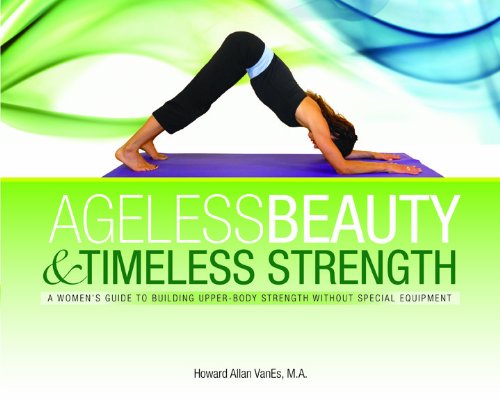 Stock image for Ageless Beauty & Timeless Strength, A Woman's Guide to Building Upper Body Strength Without Special Equipment for sale by Ergodebooks