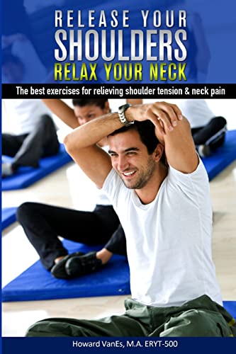 Beispielbild fr Release Your Shoulders, Relax Your Neck: The best exercises for relieving tight shoulders & neck pain zum Verkauf von GF Books, Inc.