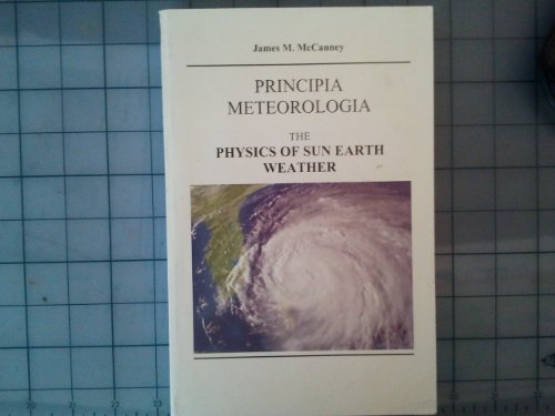9780972218658: Principia Meteorlogia: The Physics of Sun Earth Weather (Volume 4)