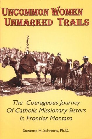 Beispielbild fr Uncommon Women, Unmarked Trails : The Courageous Journey of Catholic Missionary Sisters in Frontier Montana zum Verkauf von Better World Books