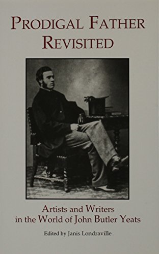 Stock image for Prodigal Father Revisited: Artists and Writers in the World of John Butler Yeats (Locust Hill Literary Studies) for sale by Green Mountain Books & Prints