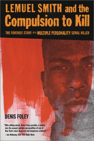 LEMUEL SMITH AND THE COMPULSION TO KILL the Forensic Story of a Multiple Personality Serial Killer