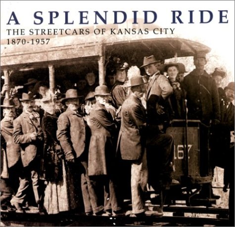 A Splendid Ride: The Streetcars of Kansas City, 1870-1957