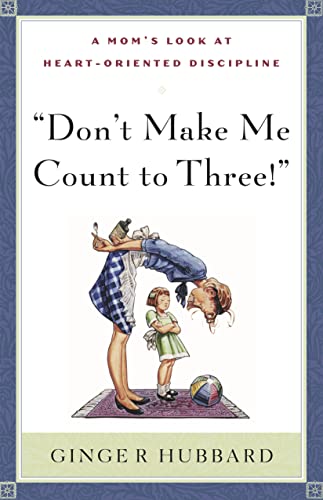 Stock image for Don't Make Me Count to Three : A Mom's Look at Heart-Oriented Discipline for sale by Better World Books