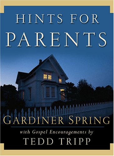 Hints for Parents: With Gospel Encouragements by Tedd Tripp (9780972304665) by Spring, Gardiner