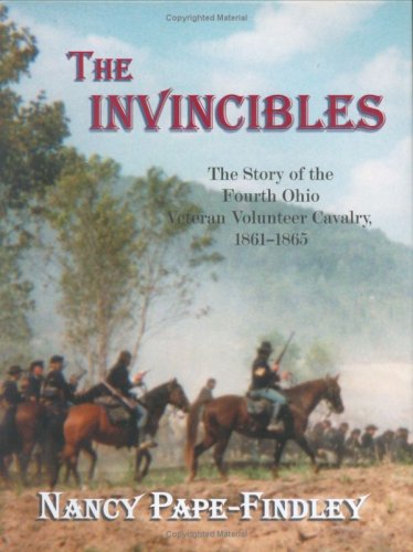 THE INVINCIBLES - THE STORY OF THE FOURTH OHIO VETERAN VOLUNTEER CAVALRY, 1861-1865