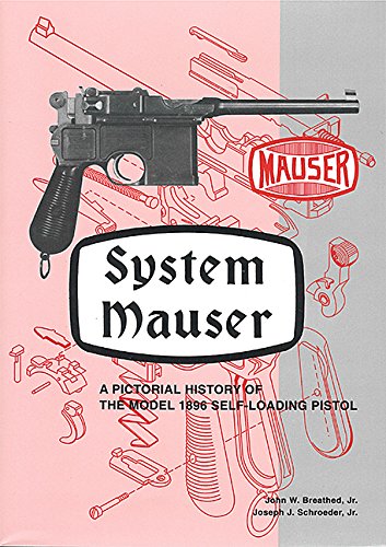 Beispielbild fr System Mauser: A Pictorial History of The Model 1896 Self-Loading Pistol zum Verkauf von Byrd Books