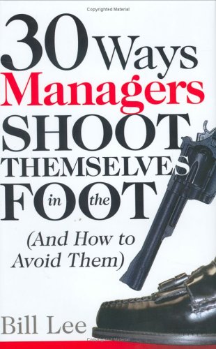 Beispielbild fr 30 Ways Managers Shoot Themselves in the Foot : (and How to Avoid Them) zum Verkauf von Better World Books