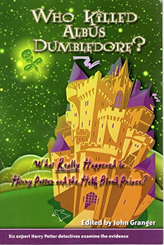 Imagen de archivo de Who Killed Albus Dumbledore?: What Really Happened in Harry Potter and the Half-Blood Prince? Six Expert Harry Potter Detectives Examine the Evidence. a la venta por Goodwill of Colorado