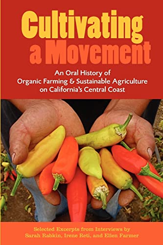 Cultivating a Movement: An Oral History of Organic Farming and Sustainable Agriculture on California's Central Coast (9780972334365) by Irene Reti; Sarah Rabkin; Ellen Farmer